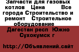 Запчасти для газовых котлов › Цена ­ 50 - Все города Строительство и ремонт » Строительное оборудование   . Дагестан респ.,Южно-Сухокумск г.